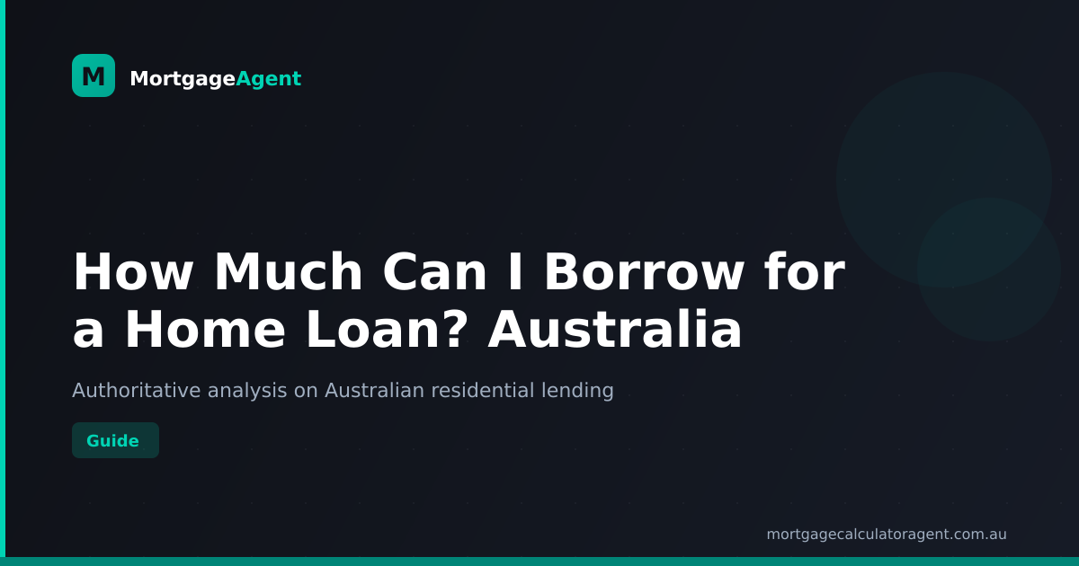 How Much Can I Borrow for a Home Loan? Australia 2026 | Mortgage Agent